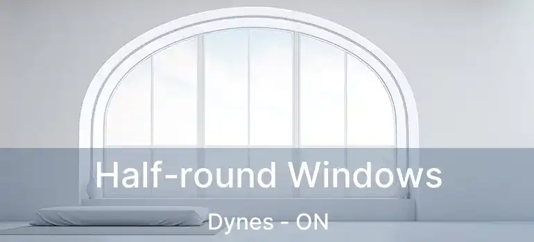  Half-round Windows Dynes - ON