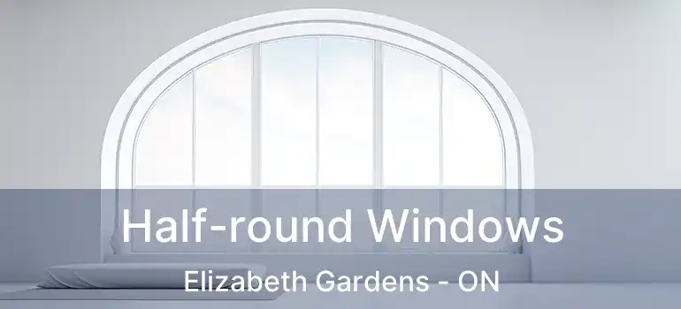  Half-round Windows Elizabeth Gardens - ON
