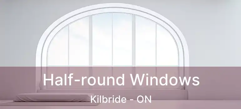  Half-round Windows Kilbride - ON