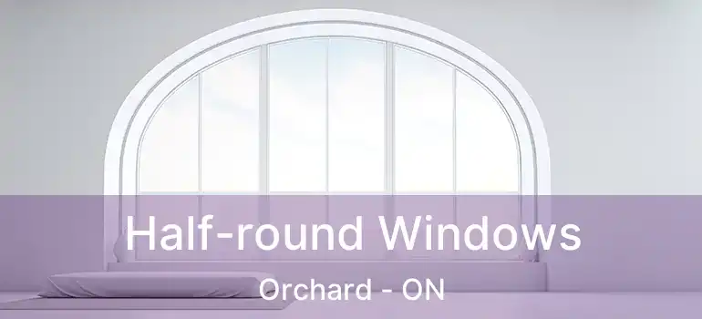  Half-round Windows Orchard - ON