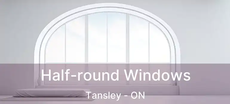  Half-round Windows Tansley - ON