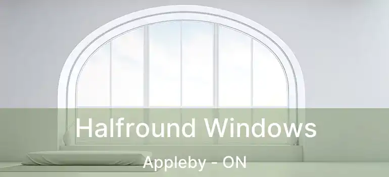  Halfround Windows Appleby - ON