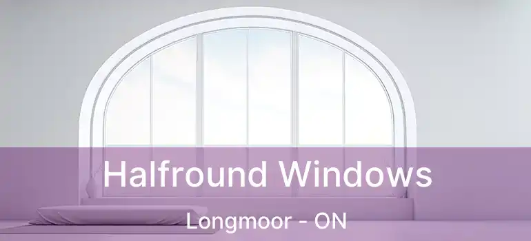  Halfround Windows Longmoor - ON
