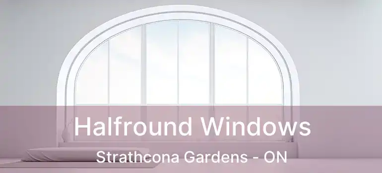  Halfround Windows Strathcona Gardens - ON
