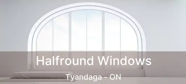  Halfround Windows Tyandaga - ON