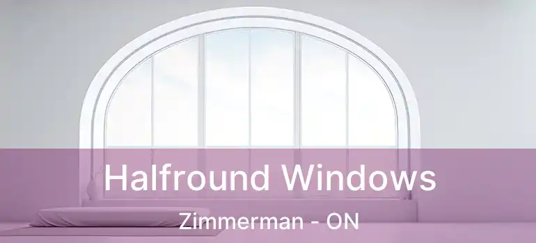  Halfround Windows Zimmerman - ON