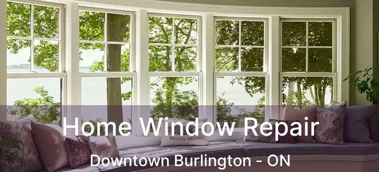 Home Window Repair Downtown Burlington - ON