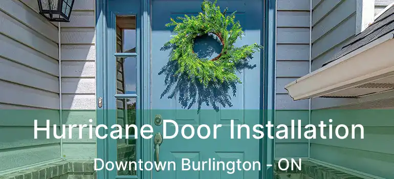 Hurricane Door Installation Downtown Burlington - ON