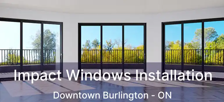  Impact Windows Installation Downtown Burlington - ON