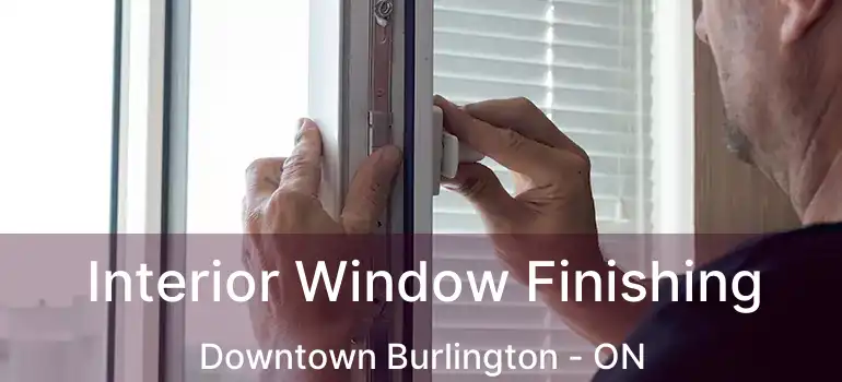  Interior Window Finishing Downtown Burlington - ON