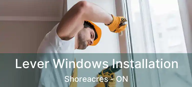  Lever Windows Installation Shoreacres - ON