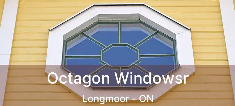  Octagon Windowsr Longmoor - ON