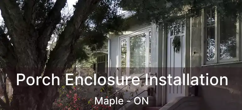  Porch Enclosure Installation Maple - ON