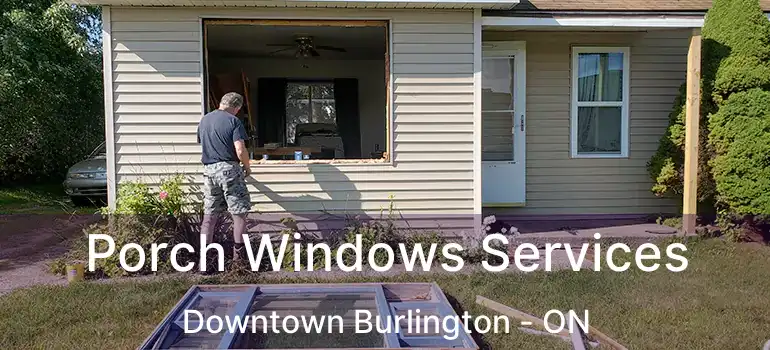  Porch Windows Services Downtown Burlington - ON