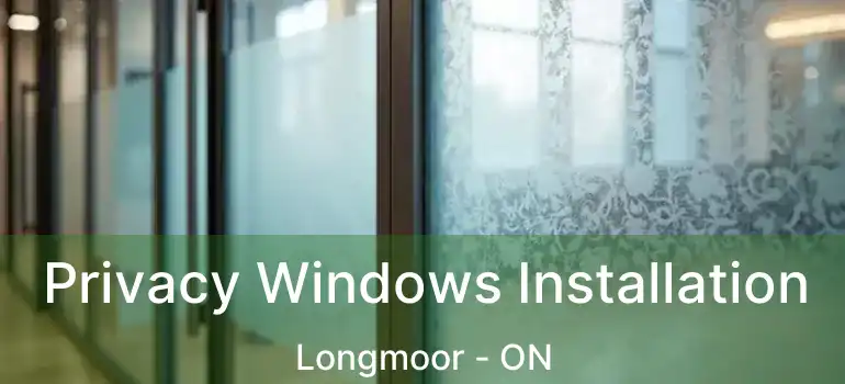  Privacy Windows Installation Longmoor - ON