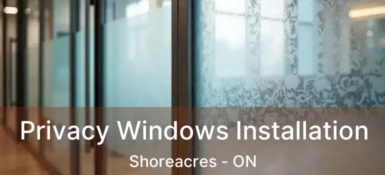  Privacy Windows Installation Shoreacres - ON