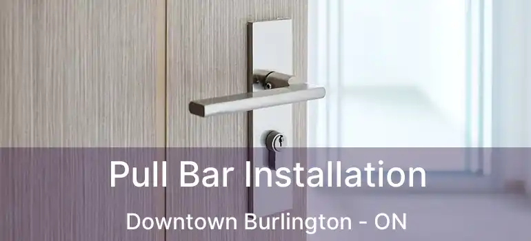  Pull Bar Installation Downtown Burlington - ON