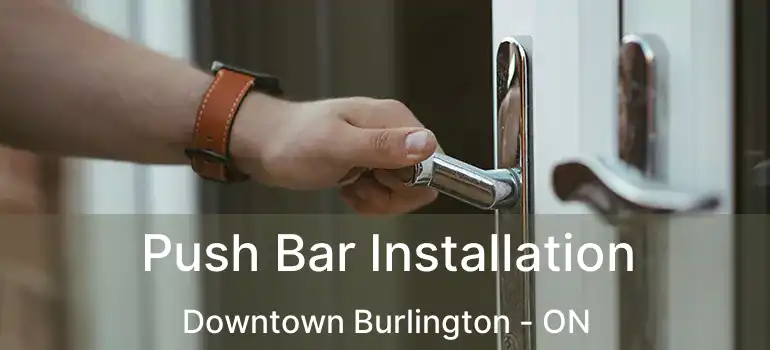  Push Bar Installation Downtown Burlington - ON