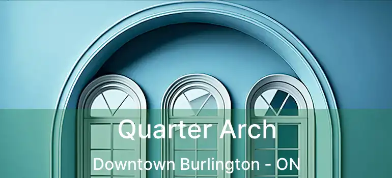  Quarter Arch Downtown Burlington - ON