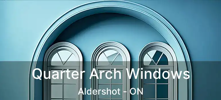  Quarter Arch Windows Aldershot - ON