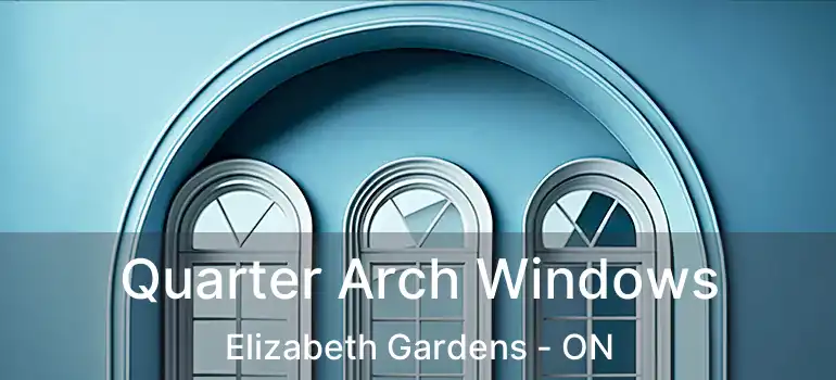  Quarter Arch Windows Elizabeth Gardens - ON