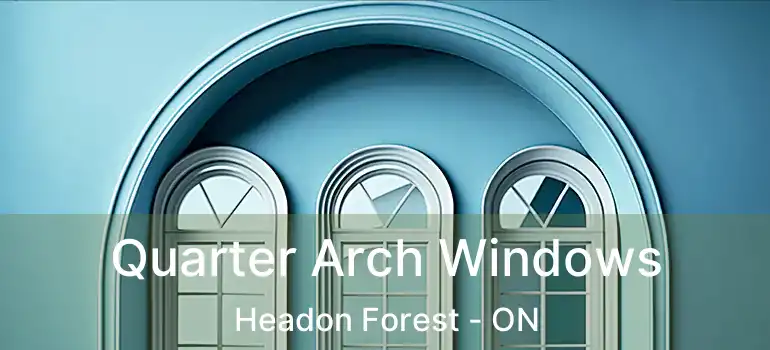  Quarter Arch Windows Headon Forest - ON
