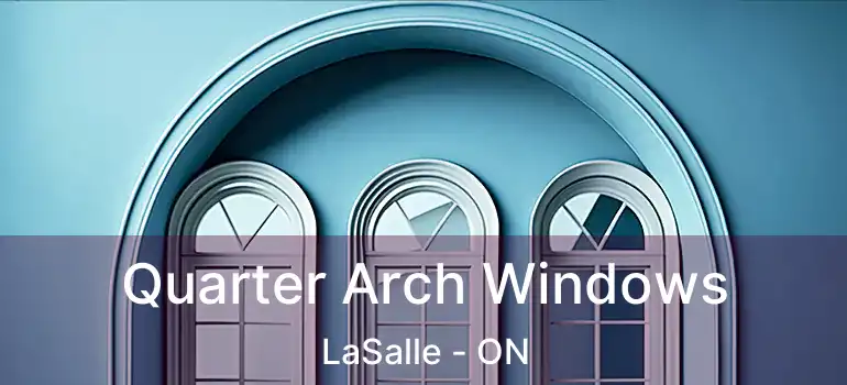  Quarter Arch Windows LaSalle - ON