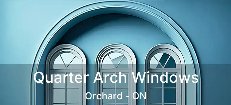 Quarter Arch Windows Orchard - ON
