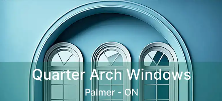  Quarter Arch Windows Palmer - ON
