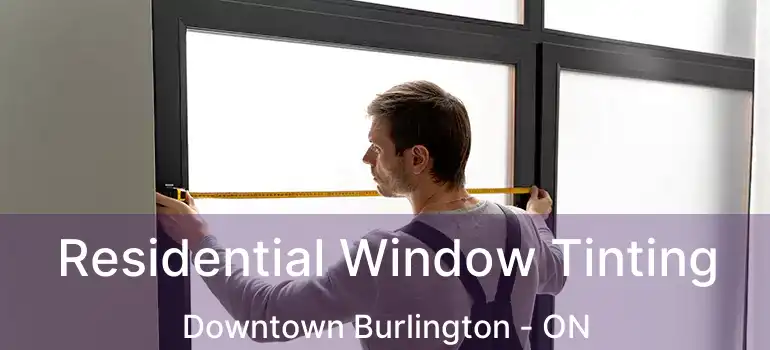  Residential Window Tinting Downtown Burlington - ON