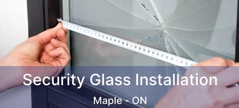  Security Glass Installation Maple - ON