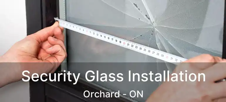  Security Glass Installation Orchard - ON
