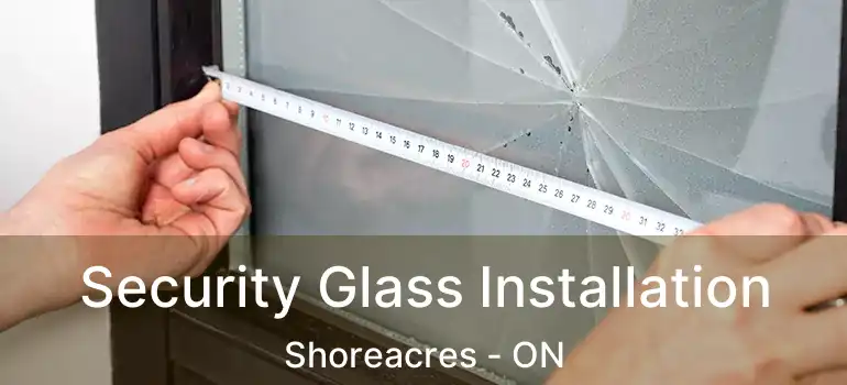  Security Glass Installation Shoreacres - ON