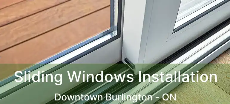  Sliding Windows Installation Downtown Burlington - ON