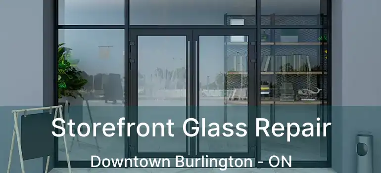 Storefront Glass Repair Downtown Burlington - ON
