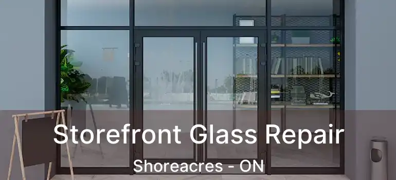  Storefront Glass Repair Shoreacres - ON