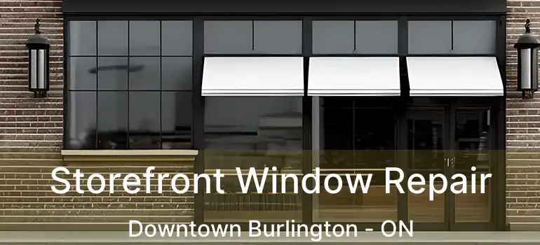  Storefront Window Repair Downtown Burlington - ON