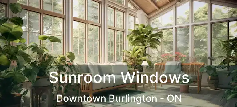  Sunroom Windows Downtown Burlington - ON