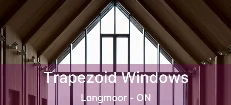  Trapezoid Windows Longmoor - ON