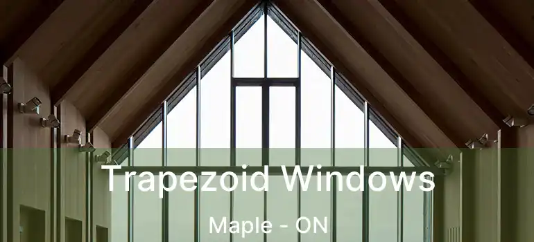  Trapezoid Windows Maple - ON