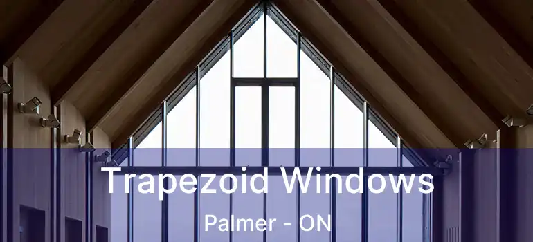  Trapezoid Windows Palmer - ON