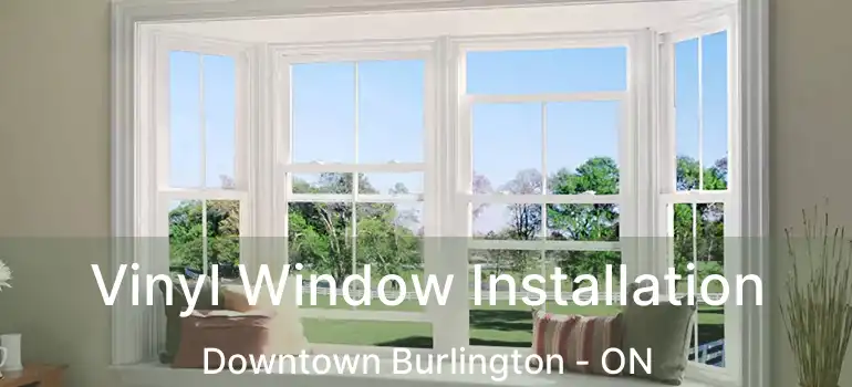  Vinyl Window Installation Downtown Burlington - ON