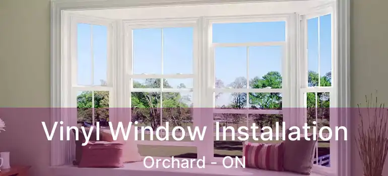  Vinyl Window Installation Orchard - ON