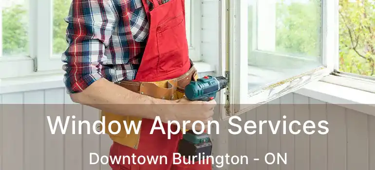  Window Apron Services Downtown Burlington - ON
