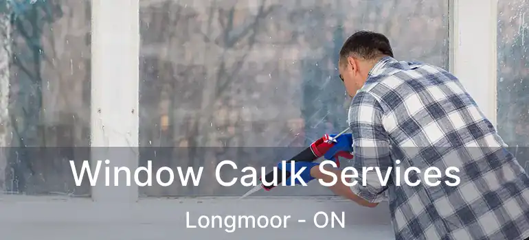  Window Caulk Services Longmoor - ON