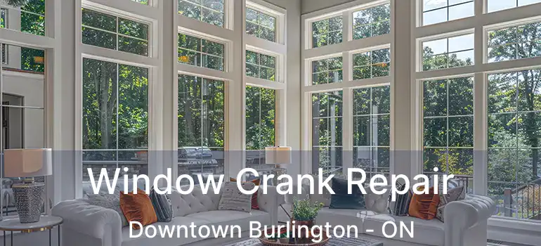  Window Crank Repair Downtown Burlington - ON