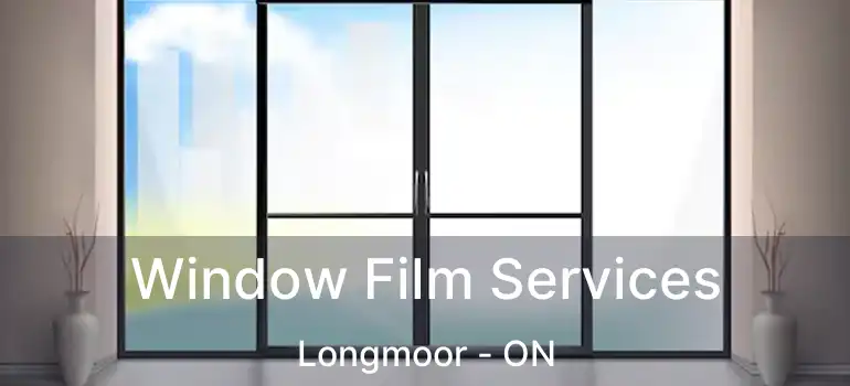  Window Film Services Longmoor - ON