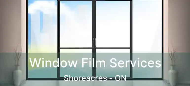  Window Film Services Shoreacres - ON