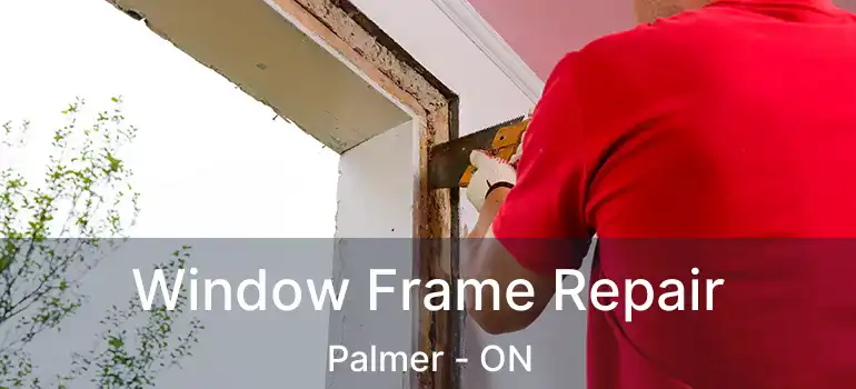  Window Frame Repair Palmer - ON
