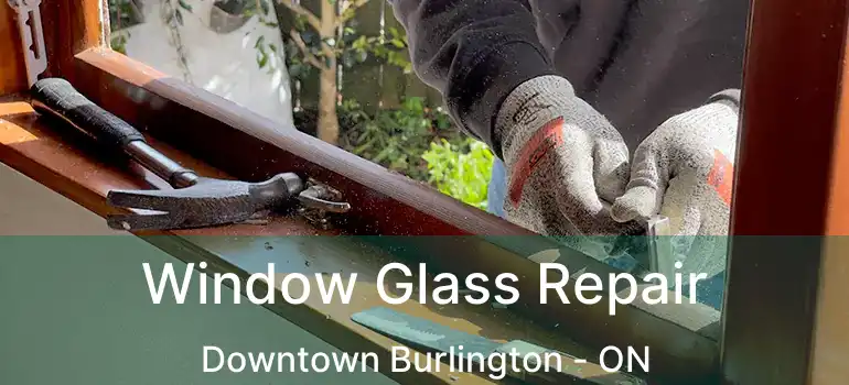  Window Glass Repair Downtown Burlington - ON